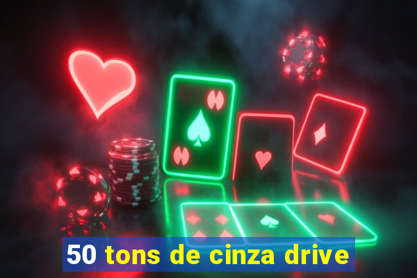 50 tons de cinza drive